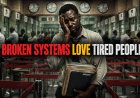 Broken Systems Love Tired People